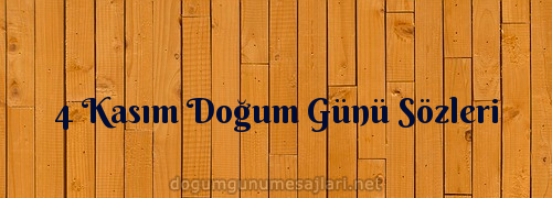 4 Kasım Doğum Günü Sözleri